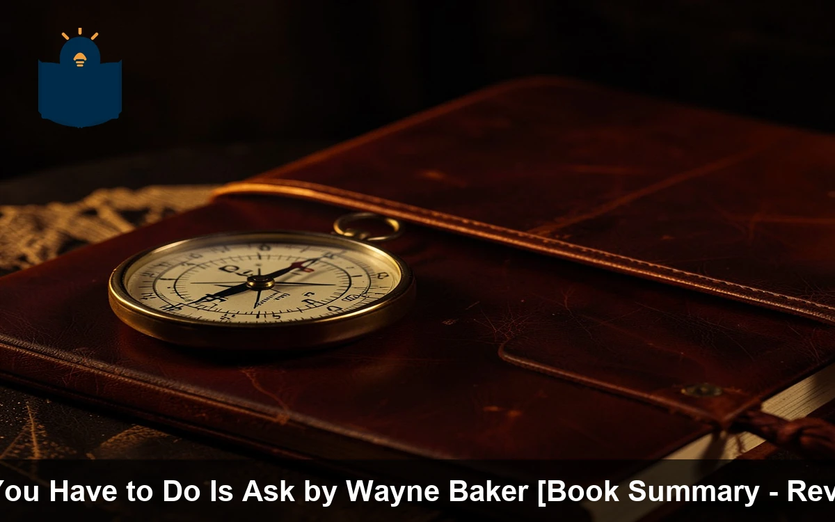 All You Have to Do Is Ask by Wayne Baker [Book Summary - Review]