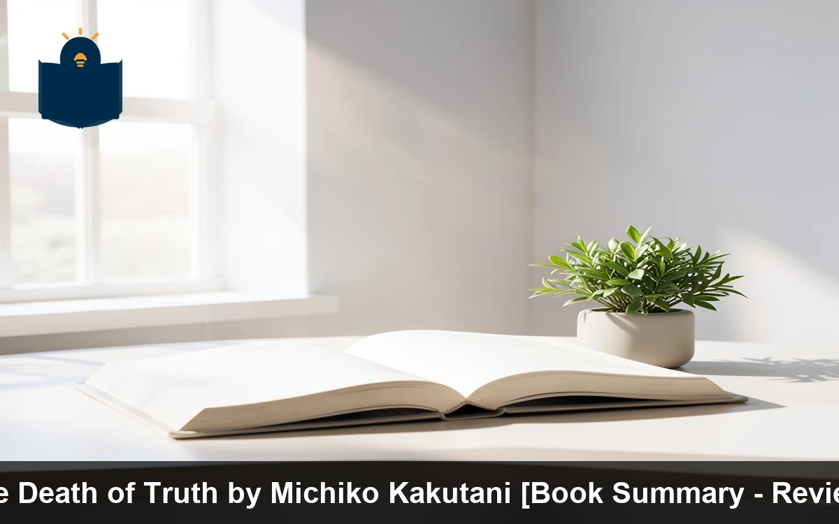 The Death of Truth by Michiko Kakutani [Book Summary - Review]